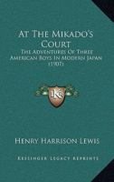 At the Mikado's Court: The Adventures of Three American Boys in Mdern Japan 1241077991 Book Cover