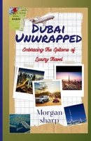 Dubai Unwrapped: Embracing The Epitome of Luxury Travel B0CMC9S129 Book Cover