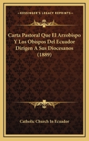 Carta Pastoral Que El Arzobispo Y Los Obispos Del Ecuador Dirigen A Sus Diocesanos (1889) 116801784X Book Cover