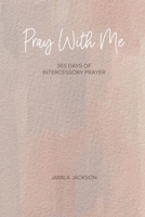 Pray With Me: 365 Days Of Intercessory Prayer (Journey to Joy) 1737239523 Book Cover