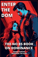 Enter The Dom: The No BS Book on Dominance B0F5ZCJXKY Book Cover