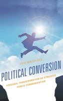 Political Conversion: Personal Transformation as Strategic Public Communication 1498575722 Book Cover