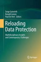 Reloading Data Protection: Multidisciplinary Insights and Contemporary Challenges 9400775393 Book Cover