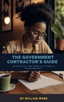 The Government Contractor's Guide: Navigating the World of Public Procurement B0C2S6BPFM Book Cover