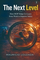 The Next Level: How HOP Helps Us Learn from Work to Improve Safety 6502101038 Book Cover