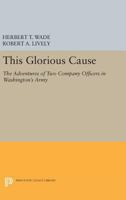 This Glorious Cause: The Adventures of 2 Company Officers in Washington's Army 0691626510 Book Cover