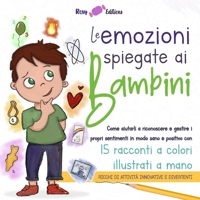 Le emozioni spiegate ai bambini: Come aiutarli a riconoscere e gestire i propri sentimenti in modo sano e positivo con 15 racconti a colori illustrati ... innovative e divertenti (Italian Edition) B0CHLCF7F6 Book Cover