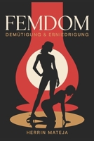 Femdom – Demütigung & Erniedrigung: Weibliche Dominanz verstehen, Machtspiele genießen und mit psychologischer Tiefe BDSM intensiv erleben (German Edition) B0FNVSCBRP Book Cover
