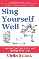 Sing Yourself Well in 7 Seconds: How to Feel So Great You'll Barely Keep from Jumping Up and Down 099784910X Book Cover