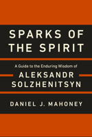Sparks of the Spirit: A Guide to the Enduring Wisdom of Aleksandr Solzhenitsyn 1967613370 Book Cover