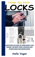 How to Pick Locks: Everything You Need To Know About Lock Picking, The Right Tools. Detailed Lock Picking Ideas And Instructions B091WFG5KG Book Cover