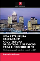 UMA ESTRUTURA BASEADA EM ARQUITETURA ORIENTADA A SERVIÇOS PARA E-PROCUREMENT: Estrutura de aquisição eletrônica baseada em SOA 6204021079 Book Cover