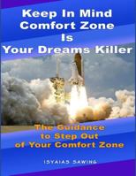 Keep in Mind Comfort Zone Is Your Dreams Killer: The Guidance to Step Out of Your Comfort Zone 1717818587 Book Cover