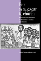From Synagogue to Church: Public Services and Offices in the Earliest Christian Communities 0521891566 Book Cover