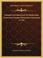 Synopsis Introductionis In Medicinam Universam Eiusque Historiam Literariam (1779) 1162231637 Book Cover