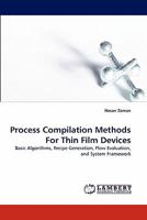 Process Compilation Methods For Thin Film Devices: Basic Algorithms, Recipe Generation, Flow Evaluation, and System Framework 3838382315 Book Cover