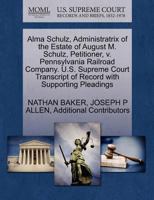 Alma Schulz, Administratrix of the Estate of August M. Schulz, Petitioner, v. Pennsylvania Railroad Company. U.S. Supreme Court Transcript of Record with Supporting Pleadings 1270415107 Book Cover