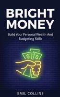 Bright Money: Build Your Personal Wealth And Budgeting Skills, A Simple Path to Manage Your Budget, Controlling Finance, Accounting, Effective, Live Tension Free Life, Financial Control 1955672016 Book Cover