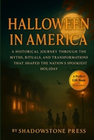 Halloween in America: A Historical Journey Through the Myths, Rituals, and Transformations That Shaped the Nation's Spookiest Holiday B0FVDMDMVZ Book Cover