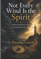 Not Every Wind Is the Spirit: Discernment In a Charismatic Age B0GZ3DKYMQ Book Cover