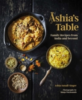 Ashia’s Table : Family Recipes from India and beyond 1623718848 Book Cover