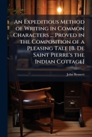 An Expeditious Method of Writing in Common Characters ... Proved in the Composition of a Pleasing Tale [B. De Saint Pierre'S the Indian Cottage]. 1141726025 Book Cover