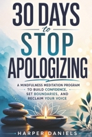 30 Days to Stop Apologizing: A Mindfulness Program with a Touch of Humor 1072690071 Book Cover