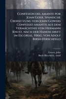 Confesion del amante por Joan Goer. Spanische Ã bersetzung von John Gowers Confessio amantis aus dem Vermächtnis von Hermann Knust, nach der ... von Adolf Birsh-Hirschfeld (Spanish Edition) 1024125998 Book Cover