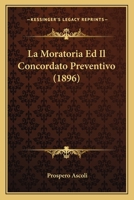 La Moratoria Ed Il Concordato Preventivo (1896) 1160135339 Book Cover