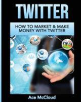 Twitter: How to Market & Make Money with Twitter 1640480803 Book Cover