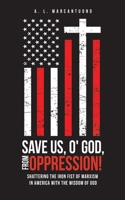 Save Us, O' God, from Oppression!: Shattering the Iron Fist of Marxism in America with the Wisdom of God 1662819706 Book Cover