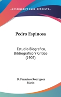 Pedro Espinosa: Estudio Biografico, Bibliografico Y Critico (1907) 1437273033 Book Cover