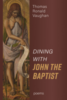 Dining With John the Baptist: Poems 1725297752 Book Cover