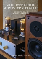 Sound Improvement Secrets For Audiophiles: Get Better Sound Without Spending Big 0648298205 Book Cover