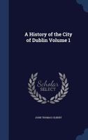 A History Of The City Of Dublin; Volume 1 1019301015 Book Cover