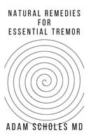 NATURAL REMEDIES FOR ESSENTIAL TREMOR: All You Need To Know About Treating Essential Tremor Naturally B084DFQQYV Book Cover