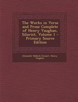 The Works in Verse and Prose Complete of Henry Vaughan, Silurist, Volume 1 1018795022 Book Cover