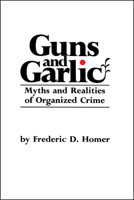 Guns and Garlic: Myths and Realities of Organized Crime 0911198385 Book Cover