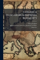 Chronica Hungarorum Impressa Budae 1473 (Latin Edition) 1024801667 Book Cover