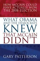 What Obama and the Democrats Knew That McCain Didn't: How McCain Could Have Actually Won the 2008 Election 1432742612 Book Cover