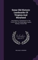 Some Old Historic Landmarks of Virginia and Maryland: Described in a Hand-Book for the Tourist Over the Washington-Virginia Railway, Volume 463 1248840569 Book Cover