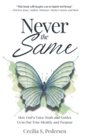 Never the Same: How God’s Voice Heals and Guides Us to Our True Identity and Purpose 1961557207 Book Cover