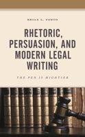 Rhetoric, Persuasion, and Modern Legal Writing: The Pen Is Mightier 1498568939 Book Cover
