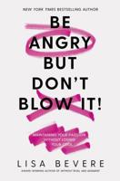 Be Angry But Don't Blow It: Maintaining Your Passion Without Losing Your Cool 0785269886 Book Cover