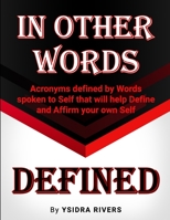 In Other Words Defined: Acronyms defined by Words spoken to Self that will help Define and Affirm your own Self. 1735280100 Book Cover