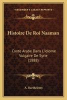 Histoire De Roi Naaman: Conte Arabe Dans L'Idiome Vulgaire De Syrie (1888) 1160115842 Book Cover