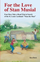 For the Love of Stan Musial: Four Boys Take a Road Trip in Search of the St. Louis Cardinals' "Stan the Man" B0CZHW5848 Book Cover