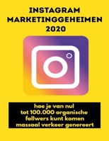 Instagram Marketinggeheimen 2020: hoe je van nul tot 100.000 organische follwers kunt komen, massaal verkeer genereert B08GFX5L24 Book Cover