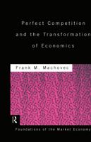 Perfect Competition and the Transformation of Economics (Foundations of the Market Economy) 1138865818 Book Cover