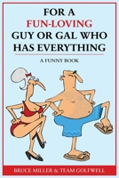 For a Fun-Loving Guy or Gal Who Has Everything: A Funny Book 1991048289 Book Cover
